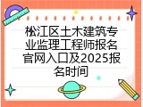 松江区土木建筑专业监理工程师报名官网入口及2025报名时间