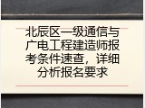 北辰区一级通信与广电工程建造师报考条件速查，详细分析报名要求