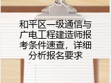 和平区一级通信与广电工程建造师报考条件速查，详细分析报名要求