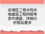 武清区二级水利水电建造工程师报考条件速查，详细分析报名要求