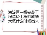 海淀区一级安装工程造价工程师成绩大概什么时候出来