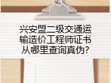 兴安盟二级交通运输造价工程师证书从哪里查询真伪？