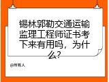 锡林郭勒交通运输监理工程师证书考下来有用吗，为什么？
