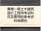 黄南一级土木建筑造价工程师考试科目及要用的备考资料有哪些