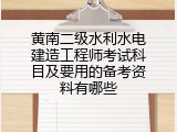 黄南二级水利水电建造工程师考试科目及要用的备考资料有哪些