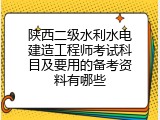 陕西二级水利水电建造工程师考试科目及要用的备考资料有哪些