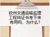 钦州交通运输监理工程师证书考下来有用吗，为什么？