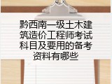 黔西南一级土木建筑造价工程师考试科目及要用的备考资料有哪些