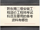 黔东南二级安装工程造价工程师考试科目及要用的备考资料有哪些