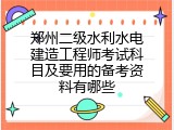 郑州二级水利水电建造工程师考试科目及要用的备考资料有哪些