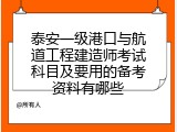泰安一级港口与航道工程建造师考试科目及要用的备考资料有哪些