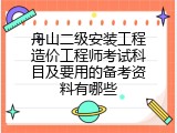 舟山二级安装工程造价工程师考试科目及要用的备考资料有哪些