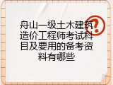 舟山一级土木建筑造价工程师考试科目及要用的备考资料有哪些