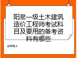 阳泉一级土木建筑造价工程师考试科目及要用的备考资料有哪些
