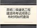 昆明二级建筑工程建造师考试成绩公布时间如何查询