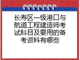 长寿区一级港口与航道工程建造师考试科目及要用的备考资料有哪些