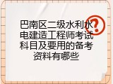 巴南区二级水利水电建造工程师考试科目及要用的备考资料有哪些