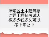 涪陵区土木建筑总监理工程师考试大概多少钱多久可以考下来证书