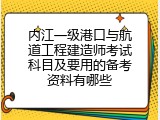 内江一级港口与航道工程建造师考试科目及要用的备考资料有哪些