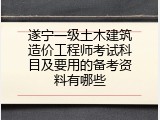 遂宁一级土木建筑造价工程师考试科目及要用的备考资料有哪些