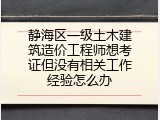 静海区一级土木建筑造价工程师想考证但没有相关工作经验怎么办