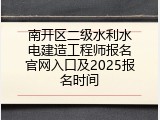 南开区二级水利水电建造工程师报名官网入口及2025报名时间