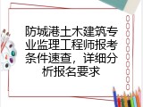 防城港土木建筑专业监理工程师报考条件速查，详细分析报名要求