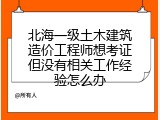 北海一级土木建筑造价工程师想考证但没有相关工作经验怎么办