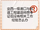 定西一级港口与航道工程建造师想考证但没有相关工作经验怎么办