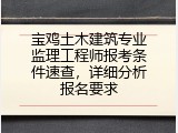 宝鸡土木建筑专业监理工程师报考条件速查，详细分析报名要求