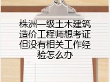 株洲一级土木建筑造价工程师想考证但没有相关工作经验怎么办