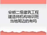 安顺二级建筑工程建造师机构培训班当地周边的有吗