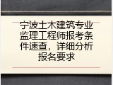 宁波土木建筑专业监理工程师报考条件速查，详细分析报名要求