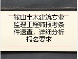 鞍山土木建筑专业监理工程师报考条件速查，详细分析报名要求