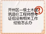开州区一级土木建筑造价工程师想考证但没有相关工作经验怎么办