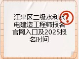 江津区二级水利水电建造工程师报名官网入口及2025报名时间