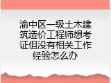 渝中区一级土木建筑造价工程师想考证但没有相关工作经验怎么办
