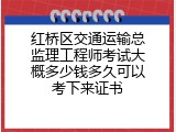 红桥区交通运输总监理工程师考试大概多少钱多久可以考下来证书
