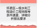 怀柔区一级水利工程造价工程师报考条件速查，详细分析报名要求
