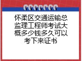 怀柔区交通运输总监理工程师考试大概多少钱多久可以考下来证书