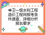 中卫一级水利工程造价工程师报考条件速查，详细分析报名要求