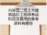 兴安盟二级土木建筑造价工程师考试科目及要用的备考资料有哪些