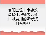 贵阳二级土木建筑造价工程师考试科目及要用的备考资料有哪些