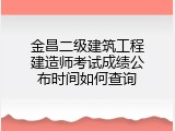 金昌二级建筑工程建造师考试成绩公布时间如何查询