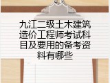 九江二级土木建筑造价工程师考试科目及要用的备考资料有哪些