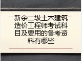 新余二级土木建筑造价工程师考试科目及要用的备考资料有哪些