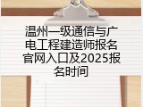 温州一级通信与广电工程建造师报名官网入口及2025报名时间