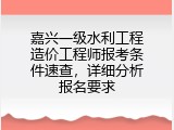 嘉兴一级水利工程造价工程师报考条件速查，详细分析报名要求