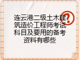 连云港二级土木建筑造价工程师考试科目及要用的备考资料有哪些
