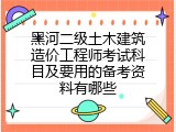 黑河二级土木建筑造价工程师考试科目及要用的备考资料有哪些